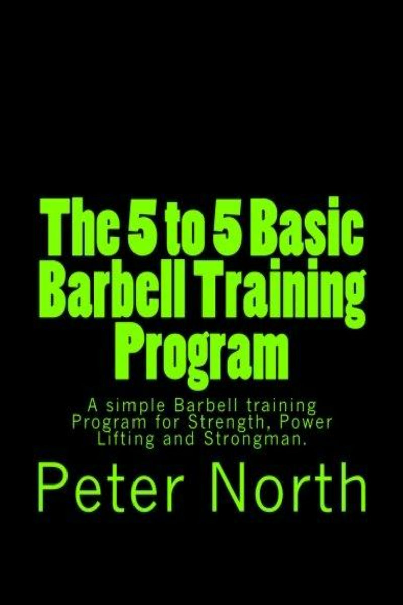 Laad afbeelding in Galerijviewer, Omslag van &quot;The 5 to 5 Basic Barbell Training Program: A simple Barbell training Program for Strength, Power Lifting and Strongman&quot; door Peter North, met felgroene tekst op een zwarte achtergrond, die inzicht biedt in explosieve kracht en het opbouwen van spiermassa door middel van strongman-technieken.
