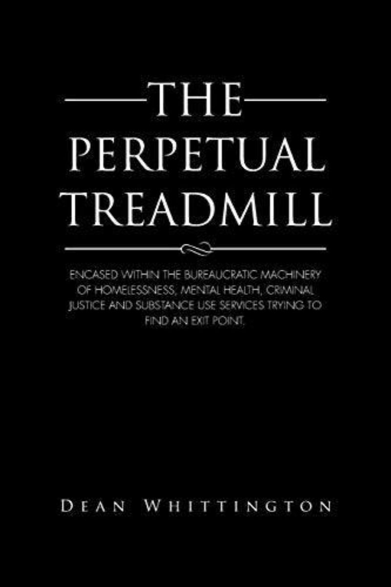 Laad afbeelding in Galerijviewer, Boekomslag voor &quot;The Perpetual Treadmill: Encased within the bureaucratic machinery of homelessness, mental health, criminal justice, and substance use services trying to find an exit point&quot; door Dean Whittington. Een aangrijpende blik op herstel te midden van systemische uitdagingen.
